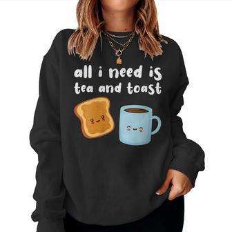 All I Need Is Tea And Toast Tea And Toast Eternal Love Tea Women Sweatshirt - Thegiftio UK