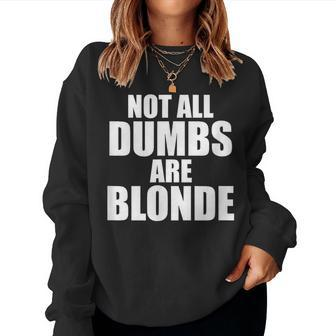 Not All Dumbs Are Blonde Joke Sarcastic Gag Novelty Women Sweatshirt - Monsterry