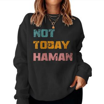 Not Today Haman Purim Costume Queen Esther Hamantashen Party Women Sweatshirt | Mazezy