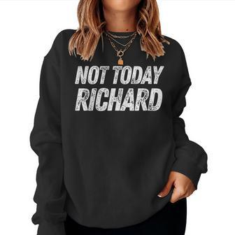 Not Today Richard Phrase Saying Sarcastic Dick Joke Women Sweatshirt - Monsterry