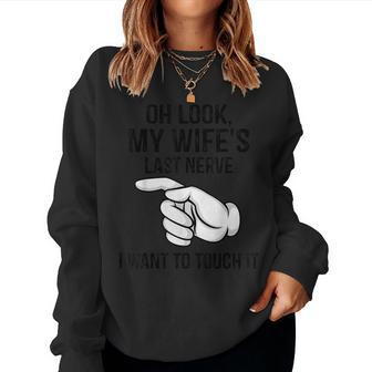 Oh Look My Wife's Last Nerve I Want To Touch It Fun Husband Women Sweatshirt - Thegiftio UK