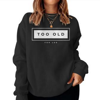 Too Old For Leo Meme Sarcastic Humor Women Sweatshirt - Monsterry DE