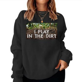 I Play In The Dirt Gardening Saying Crazy Plant Lady Women Sweatshirt | Mazezy