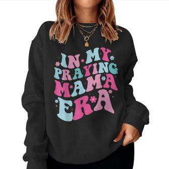 In My Praying Mama Era Christian Quotes Women Sweatshirt - Monsterry