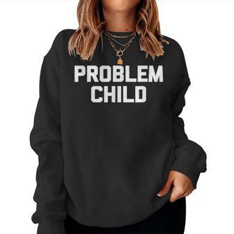 Problem Child Saying Sarcastic Novelty Humor Women Sweatshirt - Thegiftio UK