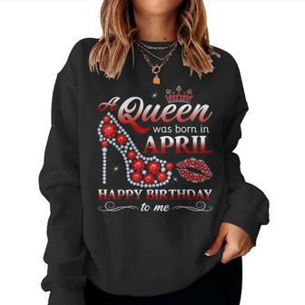 A Queen Was Born In April Girls April Birthday Queen Women Sweatshirt - Monsterry