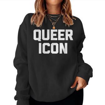 Queer Icon Saying Sarcastic Novelty Humor Cool Women Sweatshirt - Monsterry AU