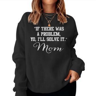 If There Was A Problem Yo I'll Solve It Mom T Women Sweatshirt - Monsterry AU