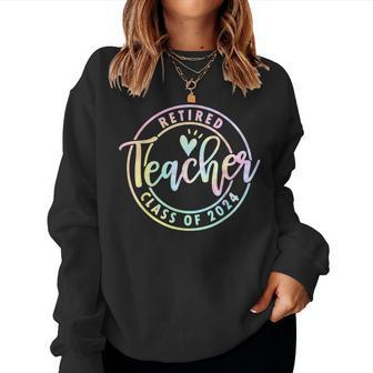 Retired Teacher Class Of 2024 Tie Dye Retirement School Women Sweatshirt - Monsterry