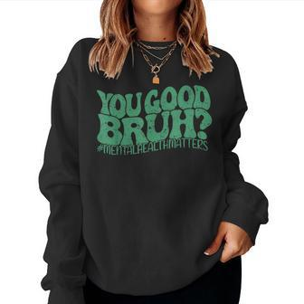 Retro Groovy You Good Bruh Mental Health Matters Awareness Women Sweatshirt | Mazezy DE