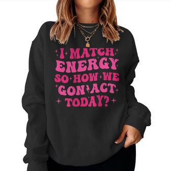 Retro Groovy I Match Energy So How We Gone Act Today Women Sweatshirt - Seseable
