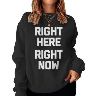 Right Here Right Now Saying Sarcastic Humor Novelty Women Sweatshirt - Thegiftio UK