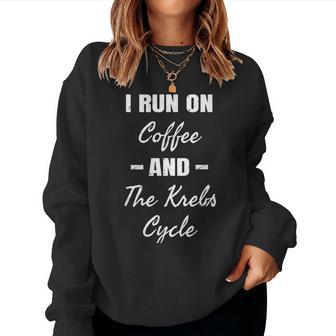 I Run On Coffee & The Krebs Cycle Biology Biochemistry Women Sweatshirt - Monsterry