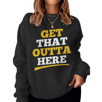 Sarcastic Get That Outta Here Get That Out Of Here Women Sweatshirt - Monsterry