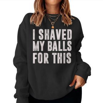 I Shaved My Balls For This Idea Women Sweatshirt - Monsterry DE