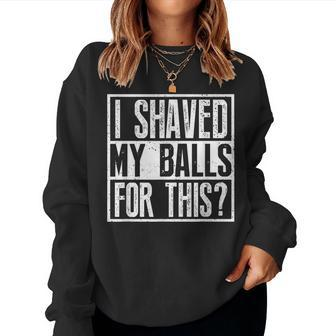 I Shaved My Balls For This Sarcastic Offensive Women Sweatshirt - Monsterry DE