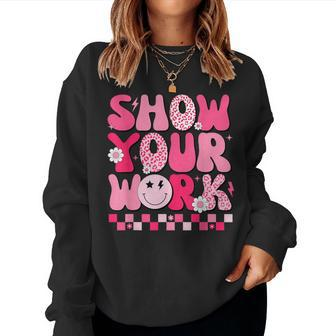 Show Your Work Math Teacher Test Day Motivational Testing Women Sweatshirt - Seseable