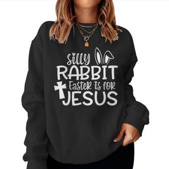 Silly Rabbit Easter Is For Jesus Christian Bunny Easter Day Women Sweatshirt | Mazezy