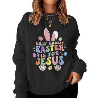 Silly Rabbit Easter Is For Jesus Christian Bunny Easter Day Women Sweatshirt - Seseable