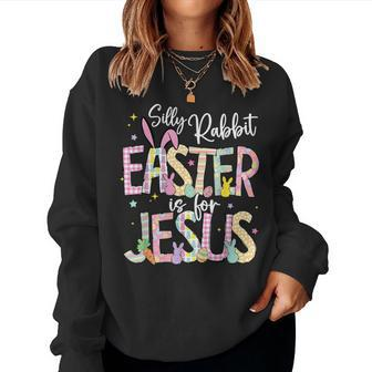Silly Rabbit Easter Is For Jesus Christian Faith Easter Day Women Sweatshirt - Monsterry