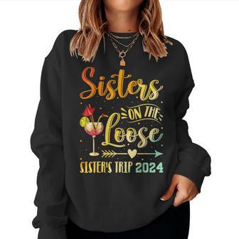 Sister's Trip 2024 Sister On The Loose Sister's Weekend Trip Women Sweatshirt | Mazezy
