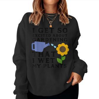 I Get So Excited About Gardening I Wet My Plants Pun Women Sweatshirt - Monsterry UK