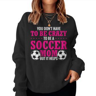 Soccer Mama You Don't Have To Be Crazy Soccer Mom Women Sweatshirt - Monsterry UK