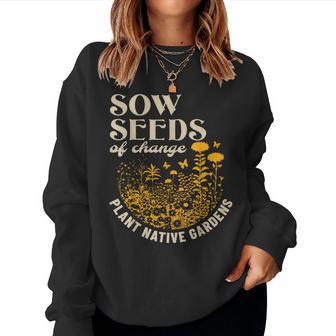 Sow Seeds Of Change Plant Native Gardens Women Sweatshirt - Seseable