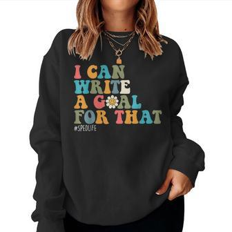 Special Education Sped Teacher I Can Write A Goal For That Women Sweatshirt - Monsterry DE