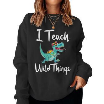 I Teach Wild Things Dinosaur School Teacher Saurus T-Rex Women Sweatshirt - Monsterry DE