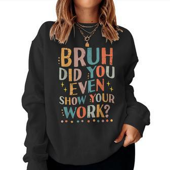 Teacher Bruh Did You Even Show Your Work Women Women Sweatshirt - Monsterry