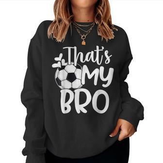 That's My Bro Soccer Fan Soccer Sister Soccer Brother Women Sweatshirt - Monsterry