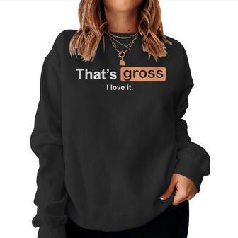 That's Gross I Love It Girls Letter Printed Women Sweatshirt - Monsterry UK