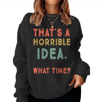 That's A Horrible Idea What Time Sarcastic Women Sweatshirt - Monsterry DE