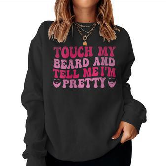 Touch My Beard And Tell Me I'm Pretty Fathers Day Groovy Women Sweatshirt - Monsterry