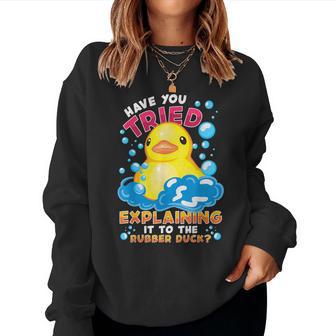 Have You Tried Explaining It To The Rubber Duck Women Sweatshirt - Thegiftio UK