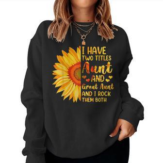 I Have Two Titles Aunt And Great Aunt Sunflower Mother's Day Women Sweatshirt - Monsterry