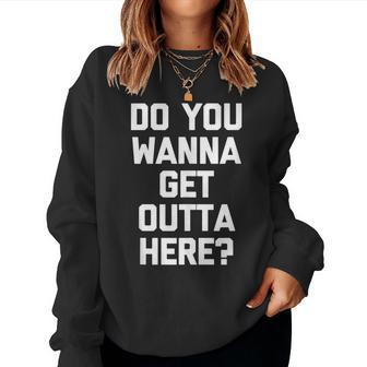 Do You Wanna Get Outta Here Saying Sarcastic Women Sweatshirt - Monsterry CA