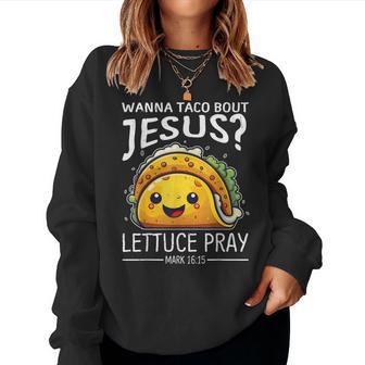 Wanna Taco Bout Jesus Lettuce Pray Mark 1615 Christian God Women Sweatshirt - Monsterry AU