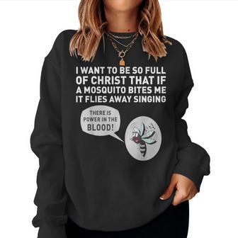 I Want To Be So Full Of Christ That If A Mosquito Bites Me Women Sweatshirt - Monsterry AU