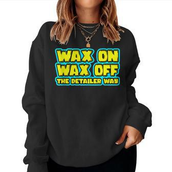 Wax On Wax Off The Detailer Way Auto Car Detailing Women Sweatshirt - Monsterry