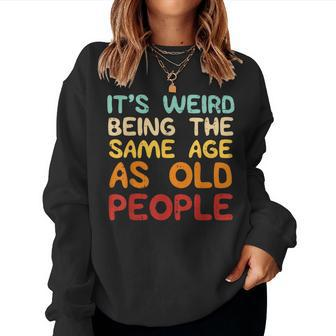 Weird Being Same Age As Old People Saying Women Women Sweatshirt - Thegiftio UK