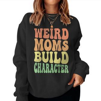 Weird Moms Build Character Mom Day Women Sweatshirt - Thegiftio UK
