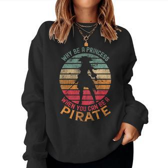 Why Be A Princess When You Can Be A Pirate Girl Costume Women Sweatshirt - Seseable