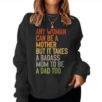 Any Woman Can Be A Mother It Takes A Badass To Be A Dad Too Women Sweatshirt - Monsterry DE