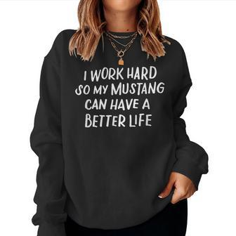 I Work Hard So My Mustang Can Have A Better Life Horse Lover Women Sweatshirt - Monsterry