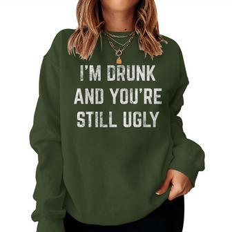 I'm Drunk And You're Still Ugly Crude Drinking Joke Alcohol Women Sweatshirt - Monsterry