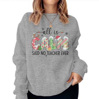 Cute All Is Calm Said No Teacher Ever Teacher Christmas Xmas Women Sweatshirt | Mazezy