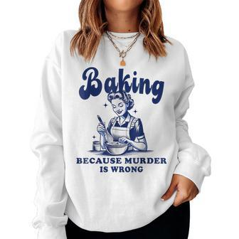 Baking Because Murder Is Wrong Baking Mother's Day Women Sweatshirt - Seseable