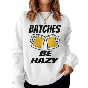 Beer Brewing Beer Lover Batches Be Hazy Dad Women Sweatshirt - Monsterry